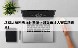 七台河活动比赛网页设计方案（网页设计大赛活动背景）